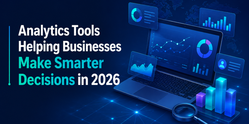 Analytics Tools Helping Businesses Make Smarter Decisions in 2026