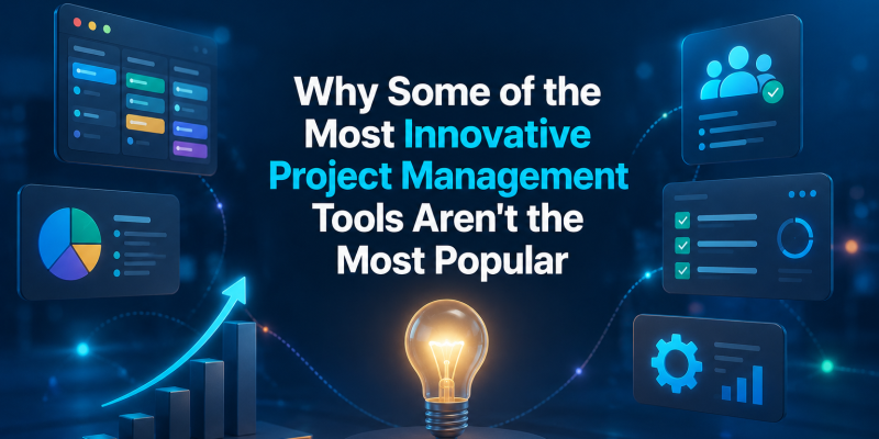 Why Some of the Most Innovative Project Management Tools Aren’t the Most Popular