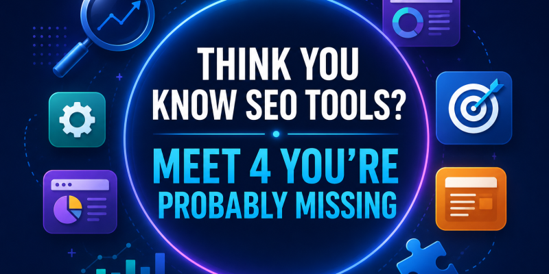 Think You Know SEO Tools? Meet 4 You’re Probably Missing